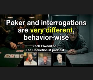 Behaviorally, poker and interrogations are very different