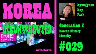 Kay Park: Gen Z, Korean History, Identity | Korea Deconstructed #028