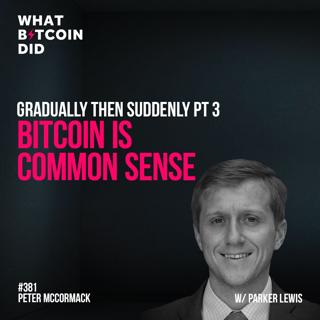 Gradually then Suddenly Pt 3 - Bitcoin is Common Sense with Parker Lewis - WBD381