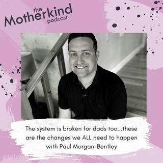 The system is broken for dads too...these are the changes we ALL need to happen with Paul Morgan-Bentley