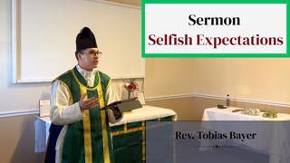 Sermon: Selfish Expectations, by Rev. Tobias Bayer