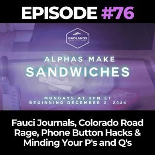 Alphas Make Sandwiches Ep. 76: Fauci Journals, Colorado Road Rage, Phone Button Hacks & Minding Your P's and Q's