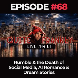 Quite Frankly Ep. 68: Rumble & the Death of Social Media, AI Romance & Dream Stories