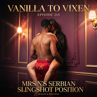 Vanilla To Vixen Episode 215 - Mrs N's Serbian Slingshot Position