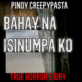 BAHAY NA ISINUMPA KO