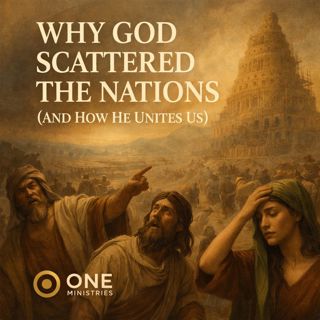 Why God Scattered the Nations (And How He Unites Us)