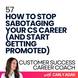 57. How to Stop Sabotaging Your CS Career (And Start Getting Promoted)
