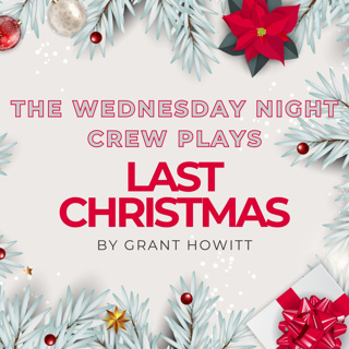 The Wednesday Night Crew Plays: Last Christmas by Grant Howitt