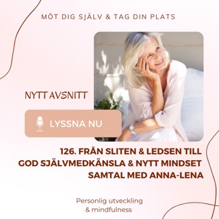 126. Från sliten & ledsen till god självmedkänsla & nytt Mindset. Samtal med Anna-Lena