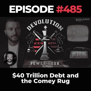 Devolution Power Hour Ep. 485: $40 Trillion Debt and the Comey Rug