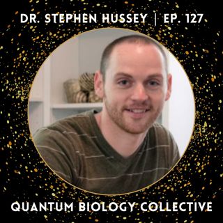 127: Dr. Stephen Hussey - Quantum Biology 101: How Light, Water, and Vibration Shape Your Health