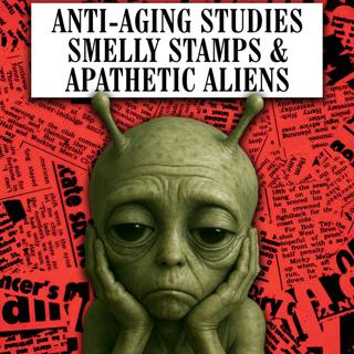 Anti-Aging Studies, Smelly Stamps & Apathetic Aliens