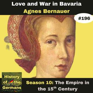 Ep. 196: Agnes Bernauer - Love and War in 15th Century Bavaria – (Part 1)