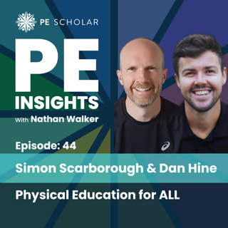 Episode 44 - Simon Scarborough & Dan Hine - Physical Education for ALL.