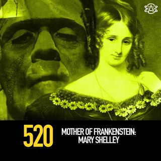 520 - Mother of Frankenstein: Mary Shelley