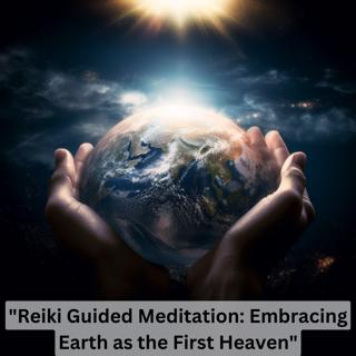"Reiki Guided Meditation: Embracing Earth as the First Heaven"