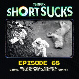 Short Suck 68: The Zanesville Massacre/ Lions, Tigers, and Bears… Oh, Sh**!!