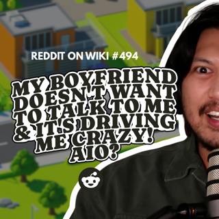 #494: My Boyfriend Doesn't Want To Talk To Me And It's Driving Me Crazy...AIO?
