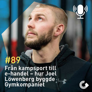 #89. Från kampsport till e-handel – hur Joel Löwenberg byggde Gymkompaniet