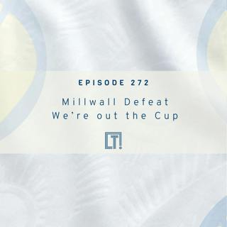 272 | Millwall Deafeat - Out of the FA Cup Weekly episode!