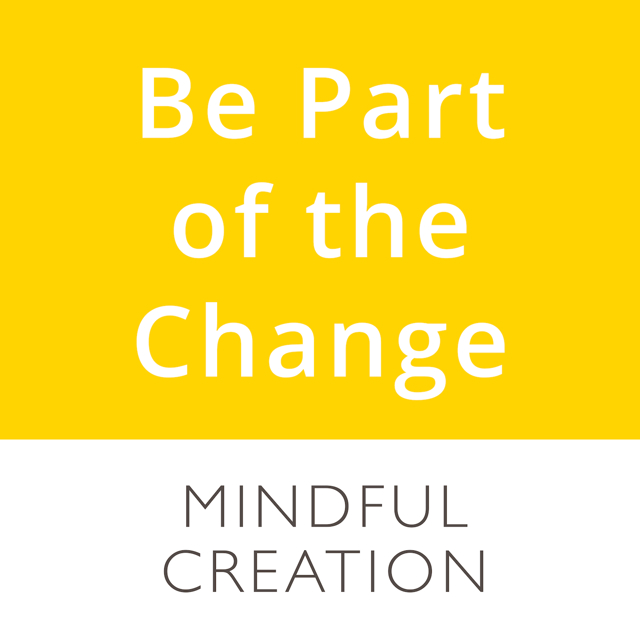Be Part of the Change | Mindful Creation podcasts