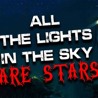"All the lights in the sky are Stars" Creepypasta | Scary Stories from Reddit Nosleep