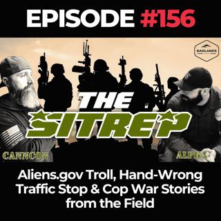 SITREP Ep. 156: Aliens.gov Troll, Hand-Wrong Traffic Stop & Cop War Stories from the Field