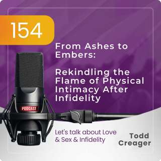 Episode #154 From Ashes to Embers: Rekindling the Flame of Physical Intimacy After Infidelity