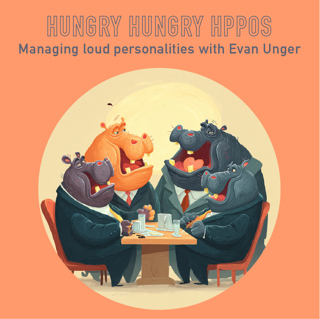 123 - Hungry Hungry HPPOs - managing loud personalities with Evan Unger