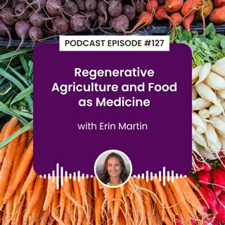 Episode 127: Food as Medicine with Erin Martin