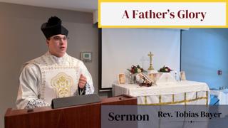 Sermon: A Father's Glory, by Rev. Tobias Bayer