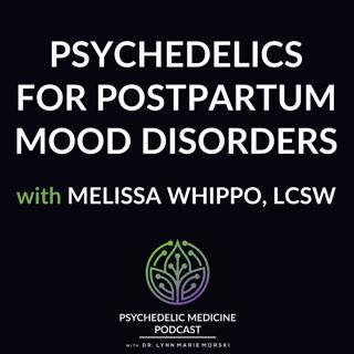 Psychedelics for Postpartum Mood Disorders with Melissa Whippo, LCSW
