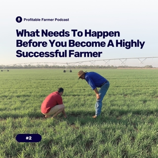 # 2 - What Needs To Happen Before You Become A Highly Successful Farmer