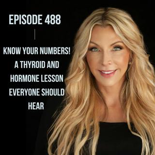 488. Know your Numbers! A Thyroid and Hormone lesson EVERYONE Should Hear!