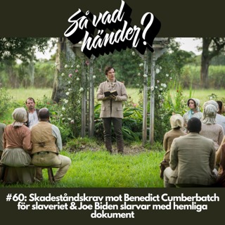 #60: Skadeståndskrav mot Benedict Cumberbatch för slaveriet & Joe Biden slarvar med hemliga dokument