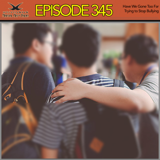 Episode 345 - Have We Gone Too Far Trying to Stop Bullying