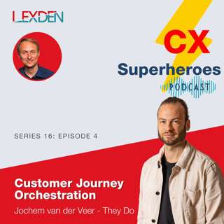 CX Superheroes podcast - Series 16 Episode 4 - Evolving Customer Journey Orchestration - Jochem Van de Veer - TheyDo