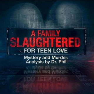 S6E3: A Family Slaughtered for Teen Love – Mystery And Murder: Analysis By Dr. Phil