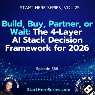 Ep 866: Build, Buy, Partner, or Wait: The 4-Layer AI Stack Decision Framework for 2026 (Start Here Series, Vol 25)