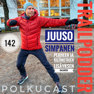 Trailpodder polkucast 142 - Juuso Simpanen: Perheen ja kilometrien lisäyksen balanssi
