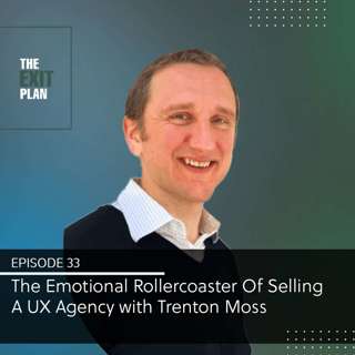 The Emotional Rollercoaster of Selling A UX Agency with Trenton Moss