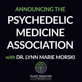 Announcing the Psychedelic Medicine Association with Dr. Lynn Marie Morski
