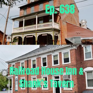 Ep. 638 - Railroad House Inn and Shank's Tavern