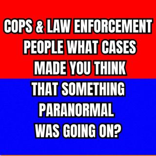 Cops & Law Enforcement People, What Cases Made you think that something Paranormal was going on?