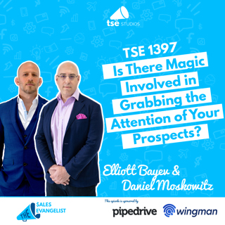 Prospecting: Is There Magic Involved in Grabbing the Attention of Your Prospects?| Daniel Moskowitz & Elliott Bayev - 1397