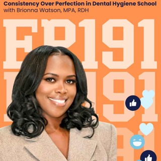 191: Consistency Over Perfection in Dental Hygiene School with Brionna Watson, MPA, RDH