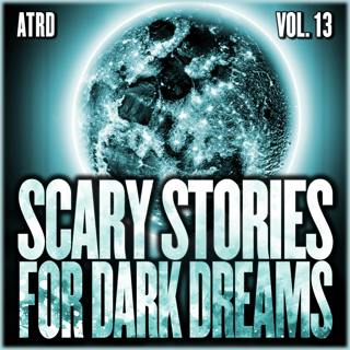 Scary Stories For Dark Dreams - Volume 13 | ATRD Podcast