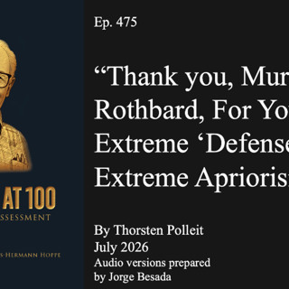Ep. 475 I “Thank you, Murray Rothbard, For Your Extreme ‘Defense of Extreme Apriorism'”