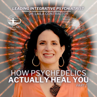 How Psychedelics Actually Heal You with Dr. Laila Contractor
