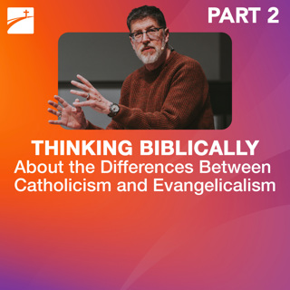 Hot Topic: Thinking Biblically About the Differences Between Catholicism and Evangelicalism - Part 2